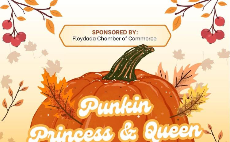 PUNKIN PAGEANT Miss Floydada Royalty will host a Miss Pumpkin contest with registration at 8:15 a.m. Saturday, Oct. 10, at the Floyd County Courthouse Pavilion. The contest will begin at 9 a.m. and include divisions for Baby, Little Miss, Tiny Miss, Petite Miss, and Junior Miss. To register early or find out more information, call Kim Cuellar at (806) 685-6885.
